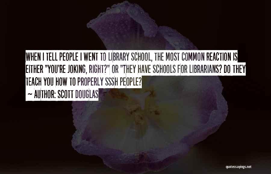 Scott Douglas Quotes: When I Tell People I Went To Library School, The Most Common Reaction Is Either You're Joking, Right? Or They