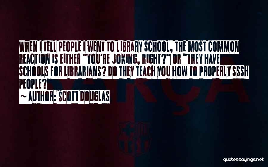 Scott Douglas Quotes: When I Tell People I Went To Library School, The Most Common Reaction Is Either You're Joking, Right? Or They