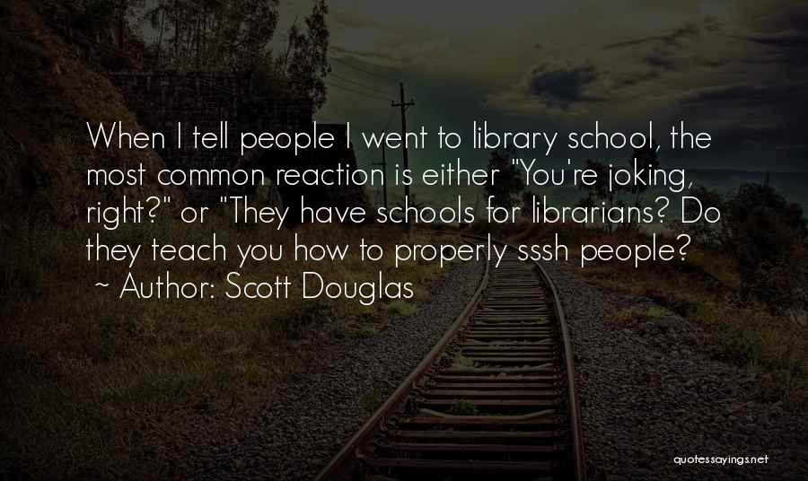 Scott Douglas Quotes: When I Tell People I Went To Library School, The Most Common Reaction Is Either You're Joking, Right? Or They