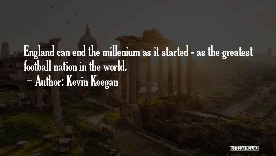 Kevin Keegan Quotes: England Can End The Millenium As It Started - As The Greatest Football Nation In The World.