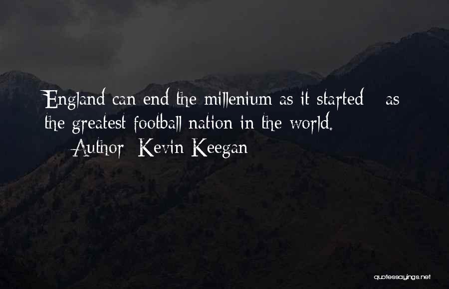 Kevin Keegan Quotes: England Can End The Millenium As It Started - As The Greatest Football Nation In The World.