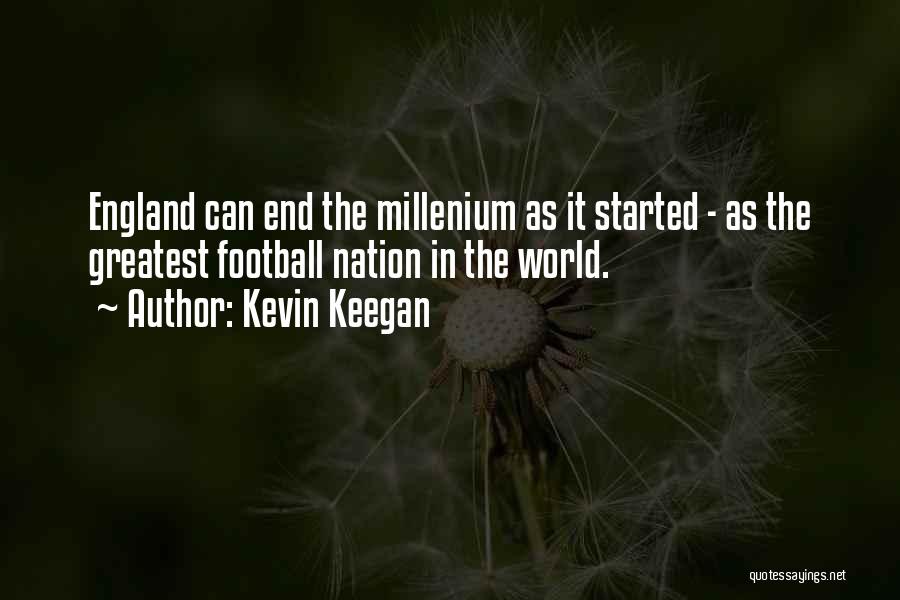 Kevin Keegan Quotes: England Can End The Millenium As It Started - As The Greatest Football Nation In The World.