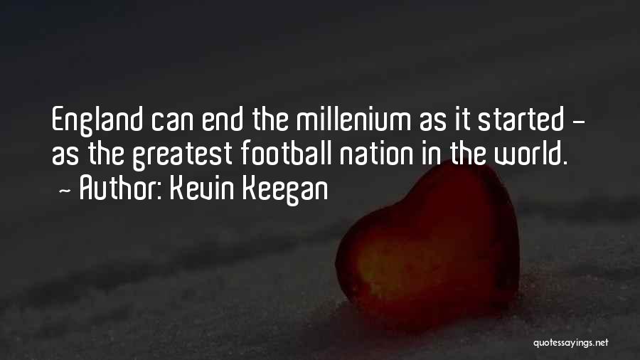 Kevin Keegan Quotes: England Can End The Millenium As It Started - As The Greatest Football Nation In The World.