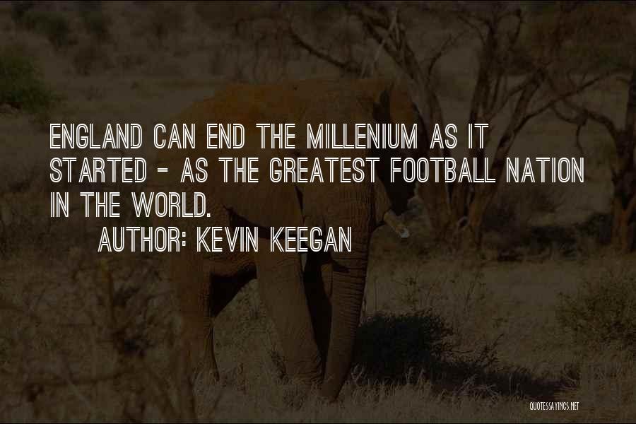 Kevin Keegan Quotes: England Can End The Millenium As It Started - As The Greatest Football Nation In The World.