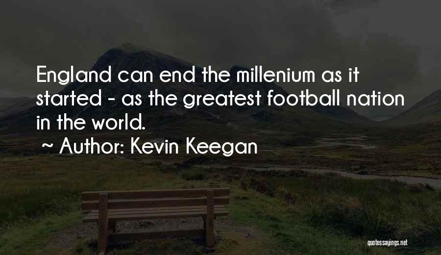 Kevin Keegan Quotes: England Can End The Millenium As It Started - As The Greatest Football Nation In The World.