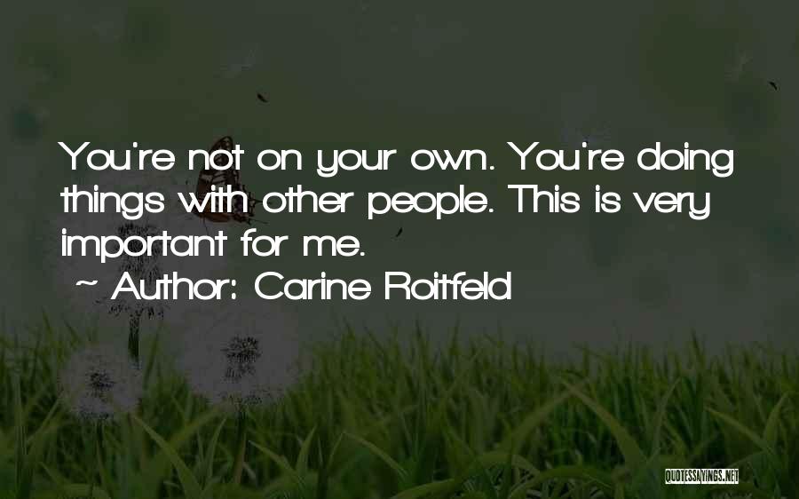 Carine Roitfeld Quotes: You're Not On Your Own. You're Doing Things With Other People. This Is Very Important For Me.