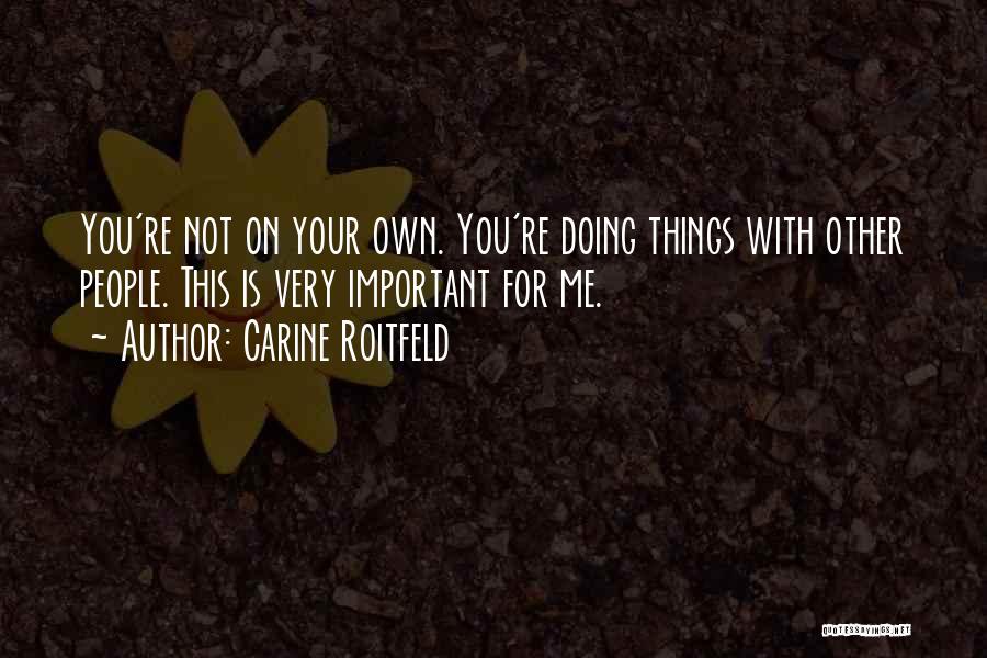 Carine Roitfeld Quotes: You're Not On Your Own. You're Doing Things With Other People. This Is Very Important For Me.