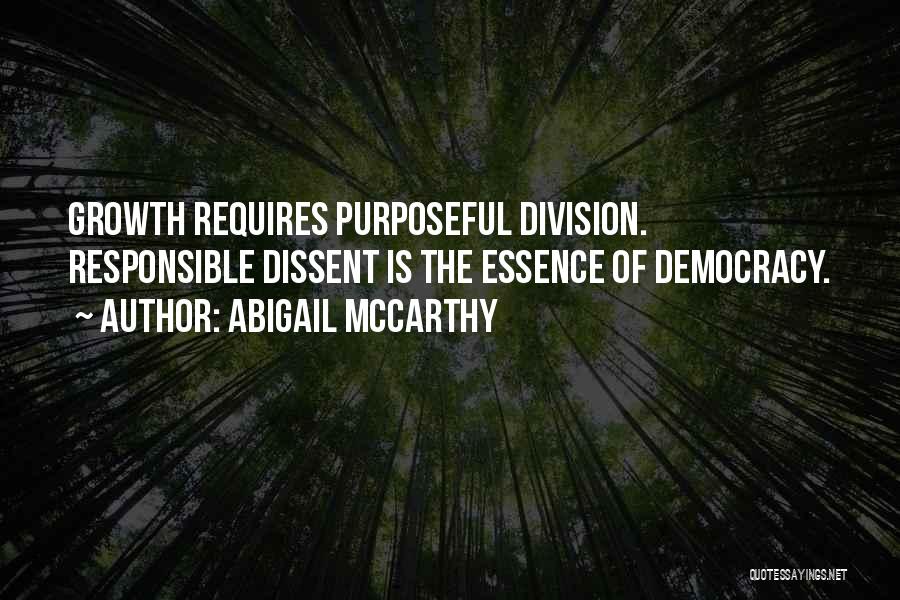 Abigail McCarthy Quotes: Growth Requires Purposeful Division. Responsible Dissent Is The Essence Of Democracy.