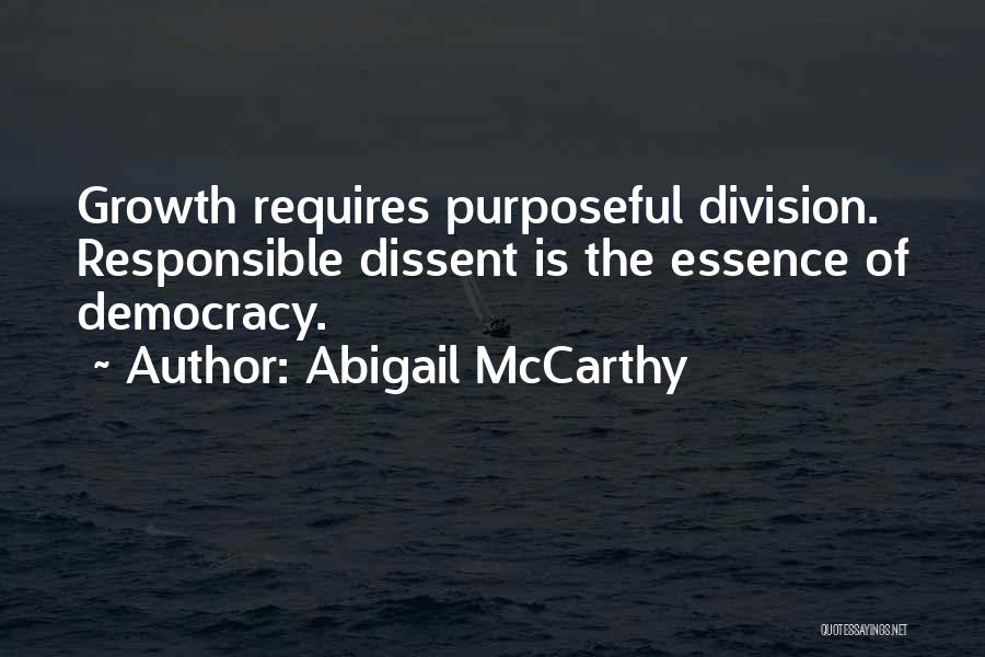 Abigail McCarthy Quotes: Growth Requires Purposeful Division. Responsible Dissent Is The Essence Of Democracy.