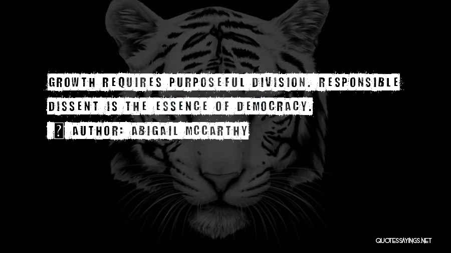 Abigail McCarthy Quotes: Growth Requires Purposeful Division. Responsible Dissent Is The Essence Of Democracy.