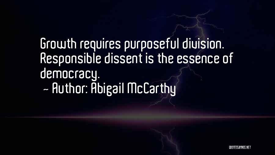 Abigail McCarthy Quotes: Growth Requires Purposeful Division. Responsible Dissent Is The Essence Of Democracy.