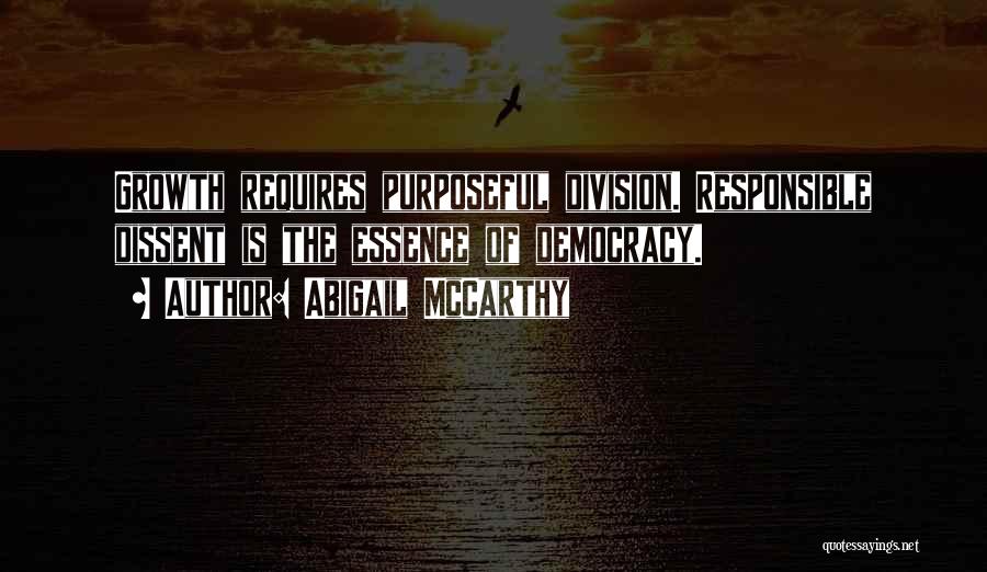 Abigail McCarthy Quotes: Growth Requires Purposeful Division. Responsible Dissent Is The Essence Of Democracy.