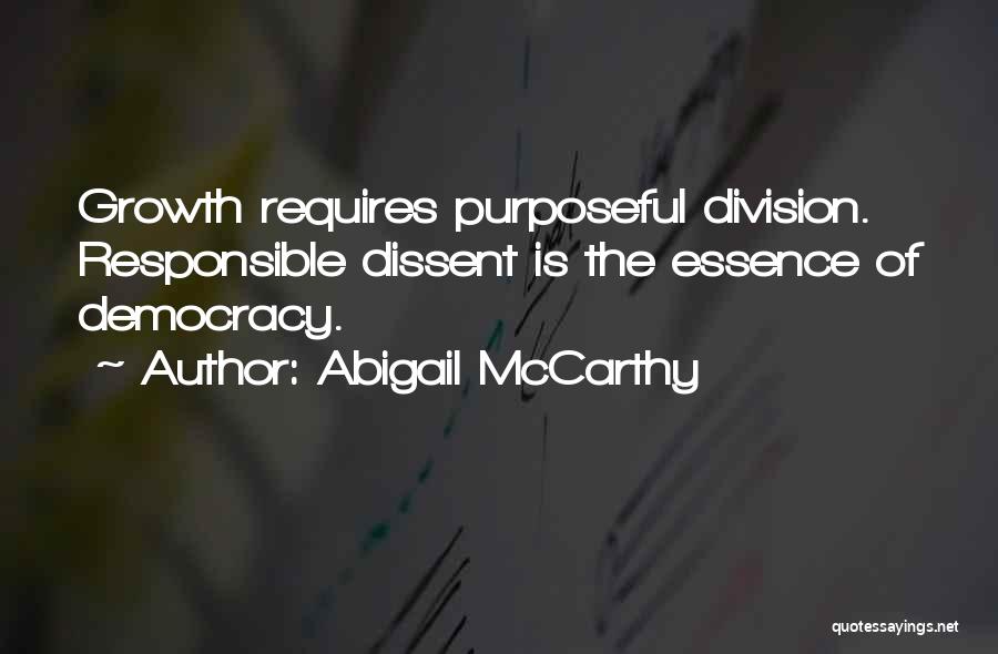 Abigail McCarthy Quotes: Growth Requires Purposeful Division. Responsible Dissent Is The Essence Of Democracy.