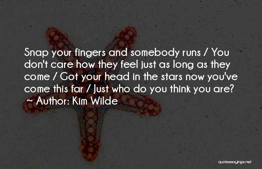Kim Wilde Quotes: Snap Your Fingers And Somebody Runs / You Don't Care How They Feel Just As Long As They Come /