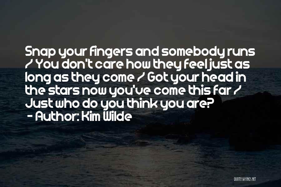 Kim Wilde Quotes: Snap Your Fingers And Somebody Runs / You Don't Care How They Feel Just As Long As They Come /