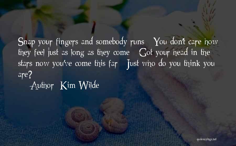 Kim Wilde Quotes: Snap Your Fingers And Somebody Runs / You Don't Care How They Feel Just As Long As They Come /