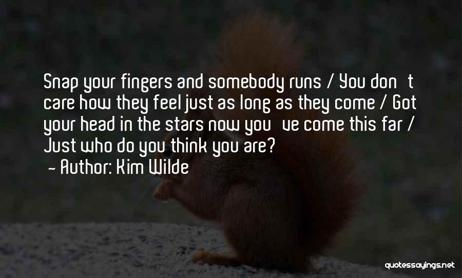 Kim Wilde Quotes: Snap Your Fingers And Somebody Runs / You Don't Care How They Feel Just As Long As They Come /