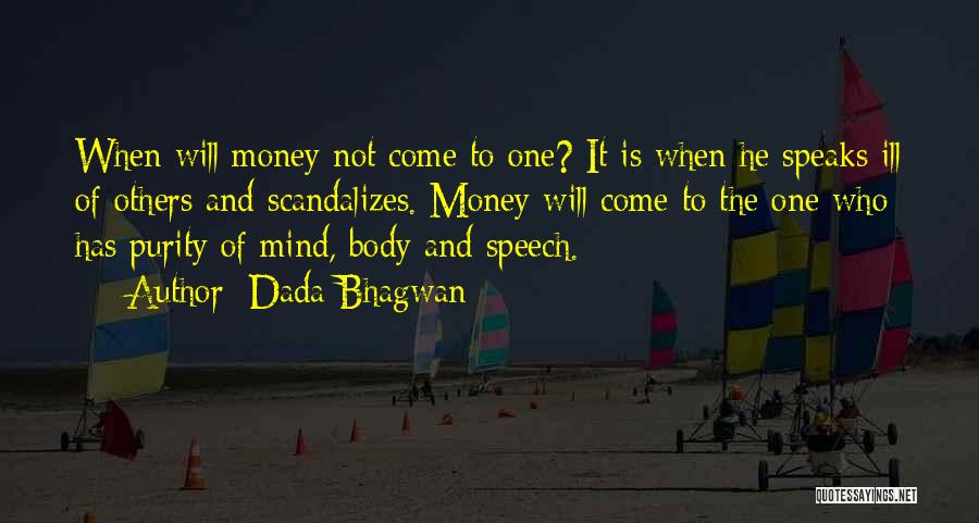 Dada Bhagwan Quotes: When Will Money Not Come To One? It Is When He Speaks Ill Of Others And Scandalizes. Money Will Come