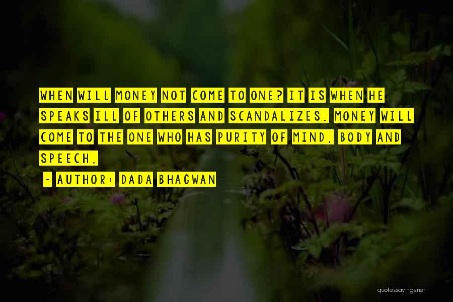 Dada Bhagwan Quotes: When Will Money Not Come To One? It Is When He Speaks Ill Of Others And Scandalizes. Money Will Come