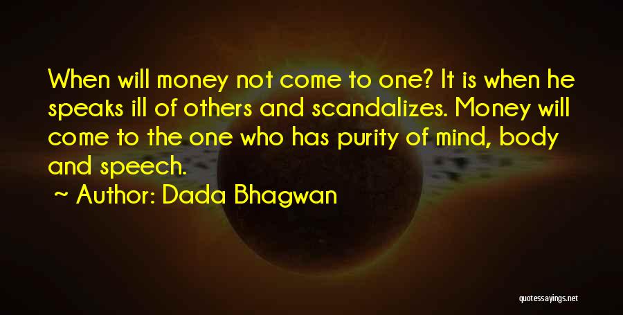 Dada Bhagwan Quotes: When Will Money Not Come To One? It Is When He Speaks Ill Of Others And Scandalizes. Money Will Come