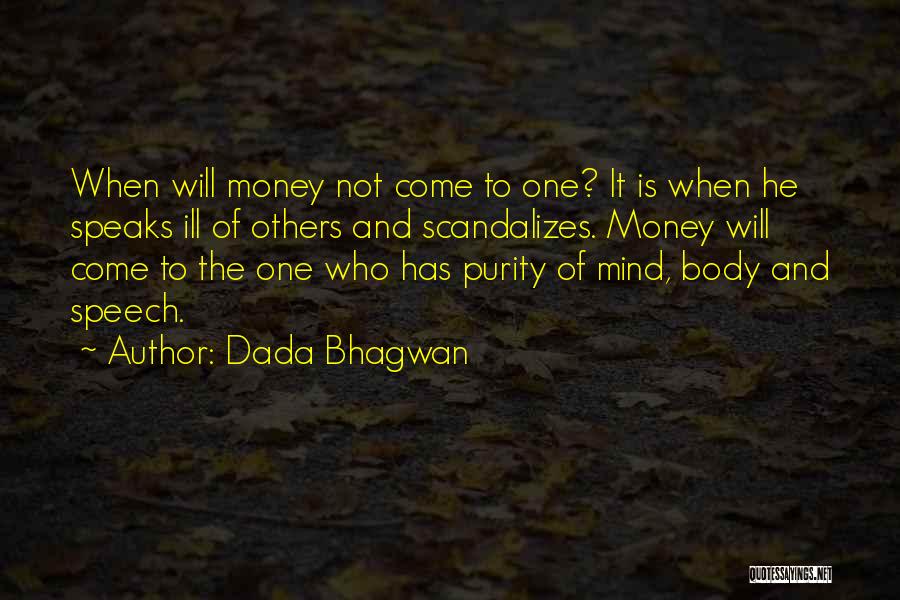 Dada Bhagwan Quotes: When Will Money Not Come To One? It Is When He Speaks Ill Of Others And Scandalizes. Money Will Come