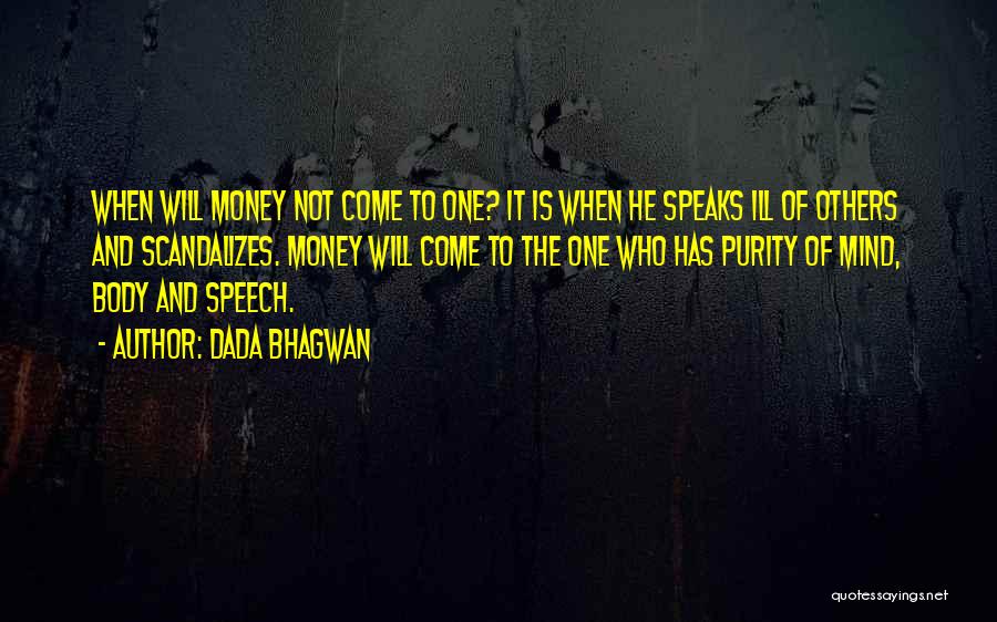 Dada Bhagwan Quotes: When Will Money Not Come To One? It Is When He Speaks Ill Of Others And Scandalizes. Money Will Come