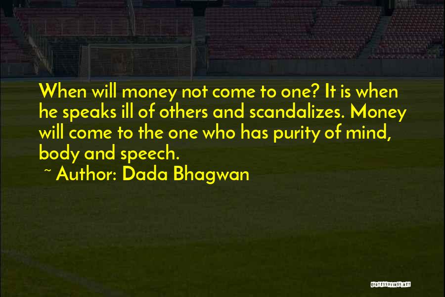 Dada Bhagwan Quotes: When Will Money Not Come To One? It Is When He Speaks Ill Of Others And Scandalizes. Money Will Come