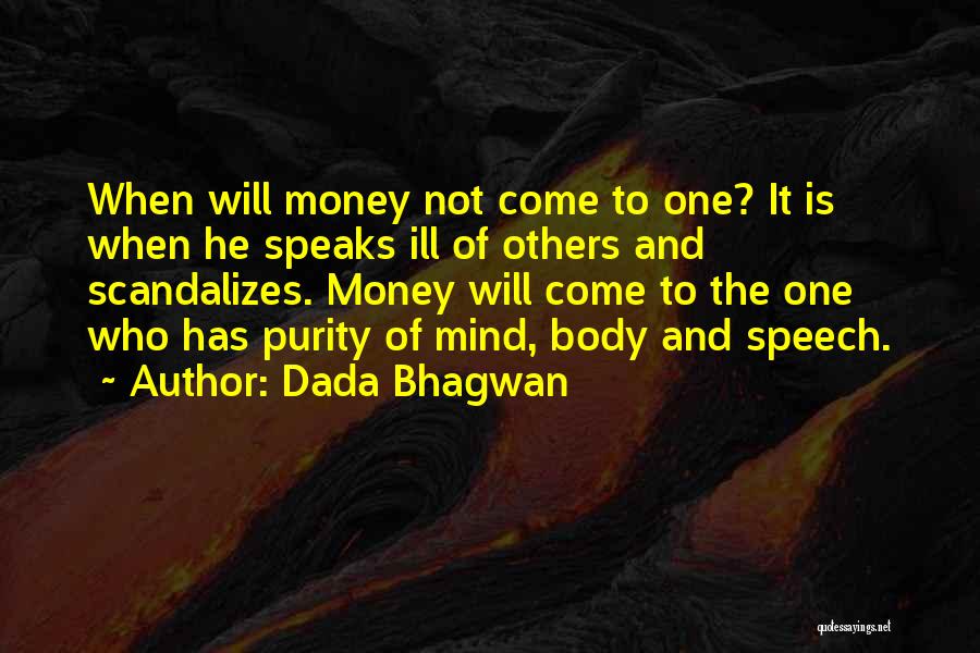 Dada Bhagwan Quotes: When Will Money Not Come To One? It Is When He Speaks Ill Of Others And Scandalizes. Money Will Come