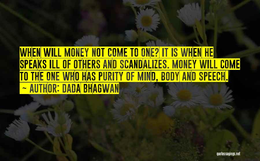 Dada Bhagwan Quotes: When Will Money Not Come To One? It Is When He Speaks Ill Of Others And Scandalizes. Money Will Come