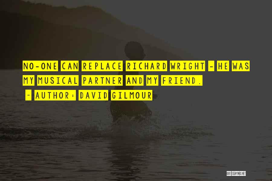 David Gilmour Quotes: No-one Can Replace Richard Wright - He Was My Musical Partner And My Friend.