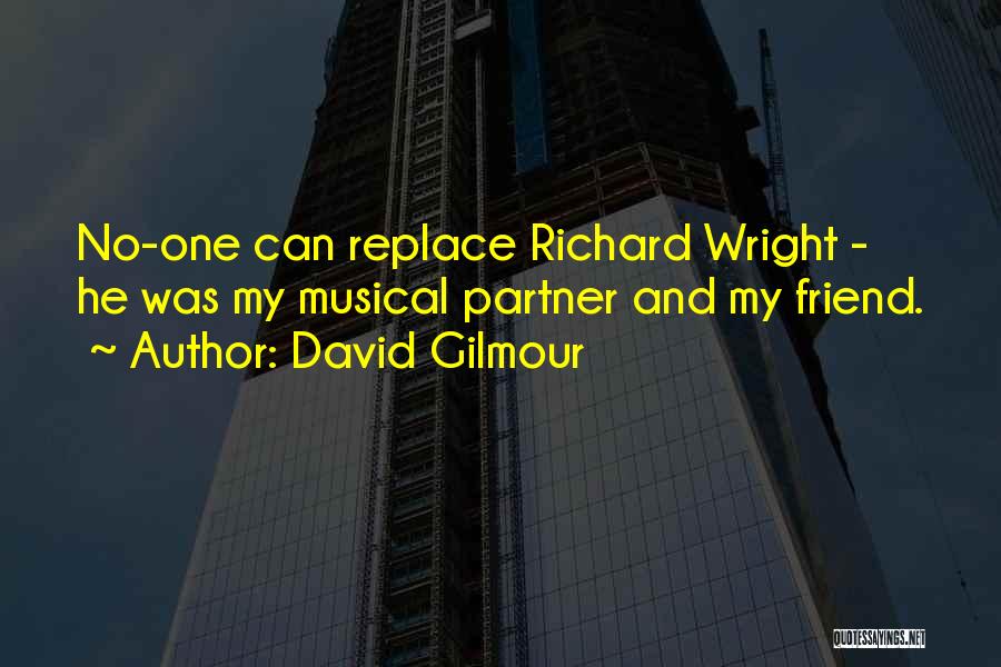 David Gilmour Quotes: No-one Can Replace Richard Wright - He Was My Musical Partner And My Friend.