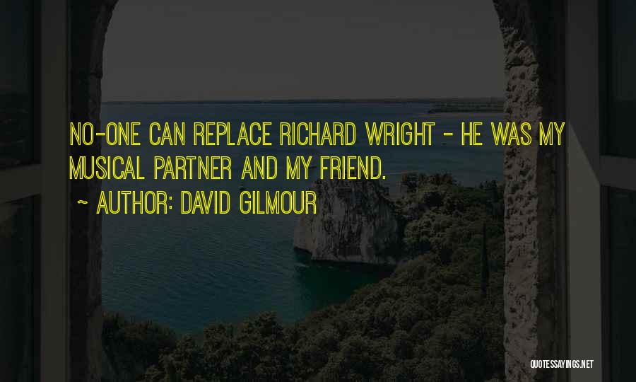 David Gilmour Quotes: No-one Can Replace Richard Wright - He Was My Musical Partner And My Friend.