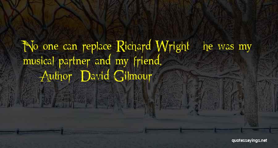 David Gilmour Quotes: No-one Can Replace Richard Wright - He Was My Musical Partner And My Friend.