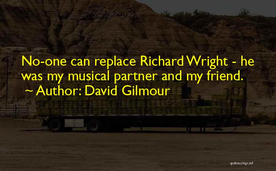 David Gilmour Quotes: No-one Can Replace Richard Wright - He Was My Musical Partner And My Friend.