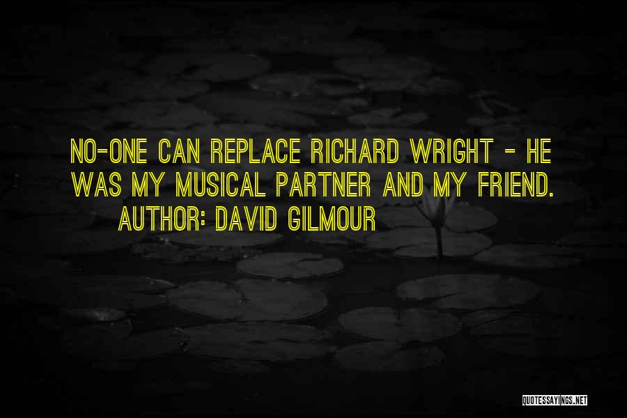 David Gilmour Quotes: No-one Can Replace Richard Wright - He Was My Musical Partner And My Friend.