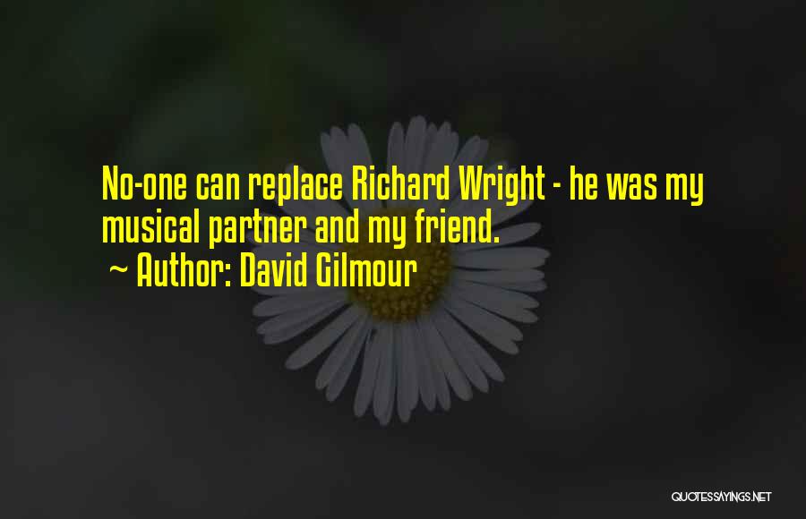 David Gilmour Quotes: No-one Can Replace Richard Wright - He Was My Musical Partner And My Friend.
