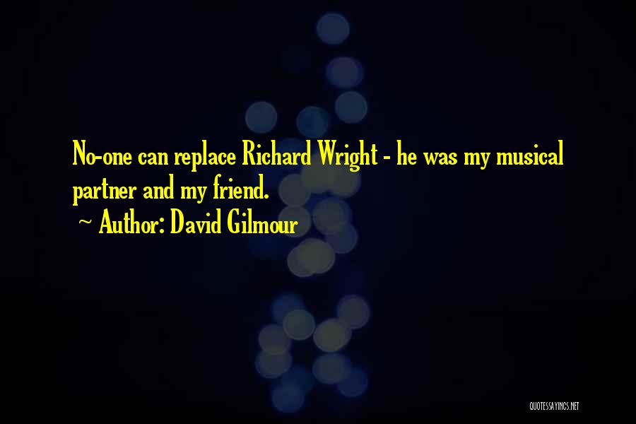 David Gilmour Quotes: No-one Can Replace Richard Wright - He Was My Musical Partner And My Friend.