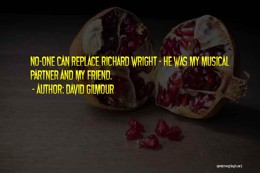 David Gilmour Quotes: No-one Can Replace Richard Wright - He Was My Musical Partner And My Friend.