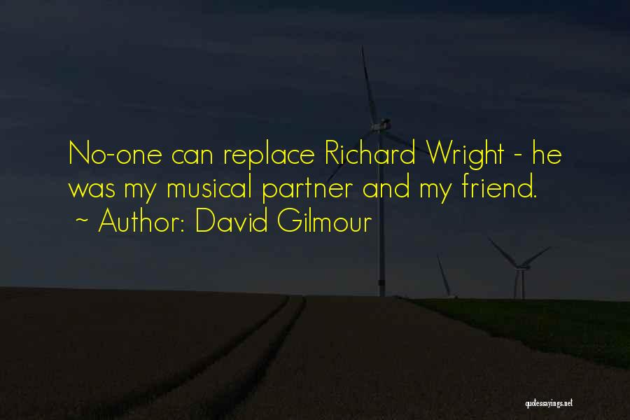 David Gilmour Quotes: No-one Can Replace Richard Wright - He Was My Musical Partner And My Friend.