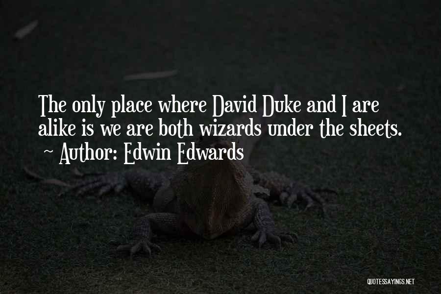 Edwin Edwards Quotes: The Only Place Where David Duke And I Are Alike Is We Are Both Wizards Under The Sheets.