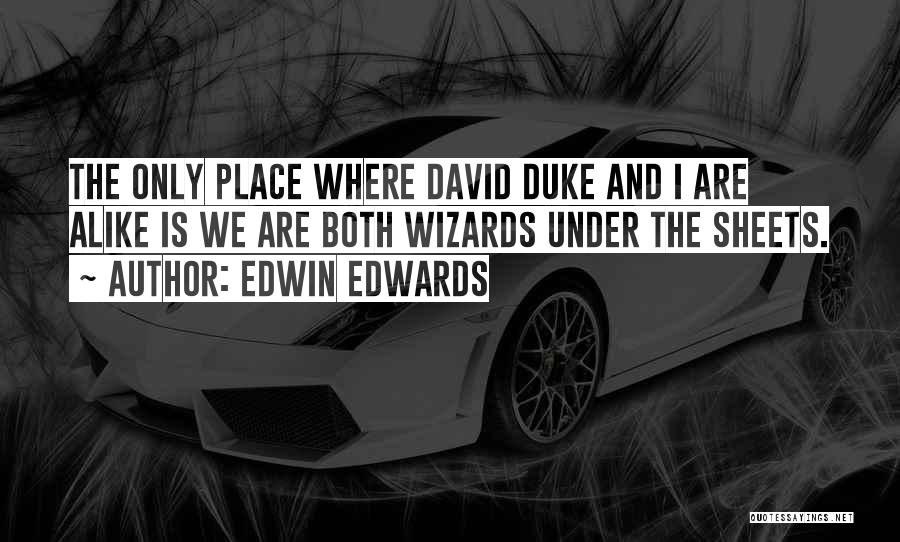 Edwin Edwards Quotes: The Only Place Where David Duke And I Are Alike Is We Are Both Wizards Under The Sheets.