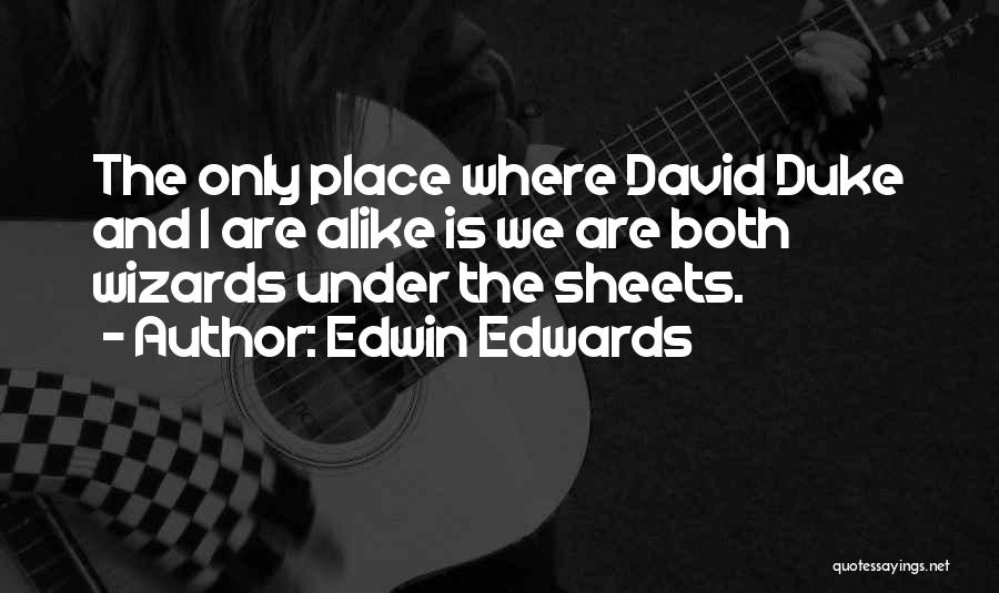 Edwin Edwards Quotes: The Only Place Where David Duke And I Are Alike Is We Are Both Wizards Under The Sheets.