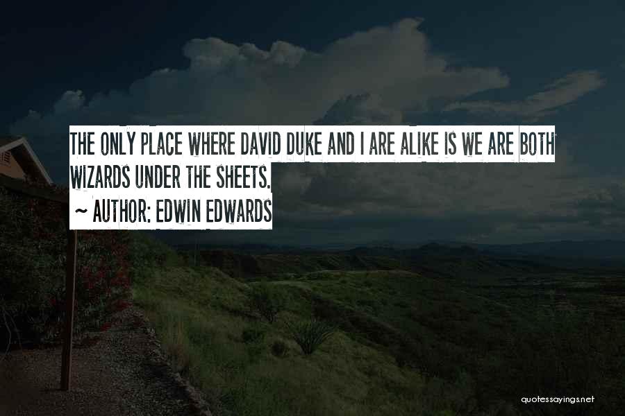 Edwin Edwards Quotes: The Only Place Where David Duke And I Are Alike Is We Are Both Wizards Under The Sheets.