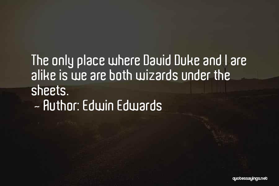 Edwin Edwards Quotes: The Only Place Where David Duke And I Are Alike Is We Are Both Wizards Under The Sheets.