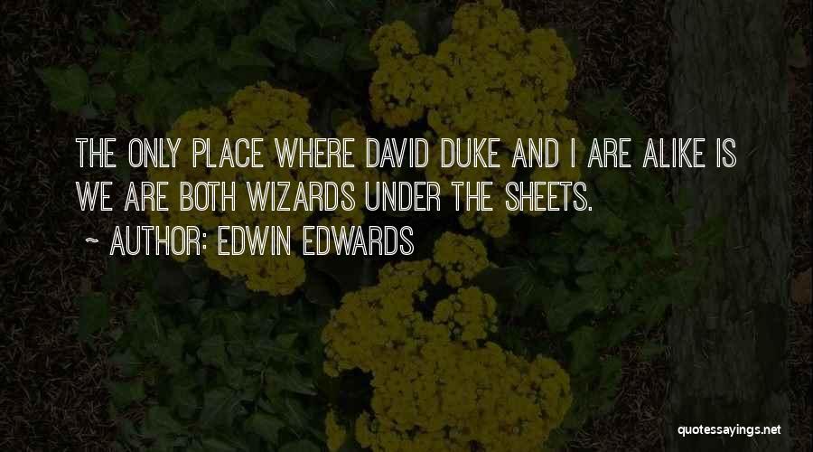 Edwin Edwards Quotes: The Only Place Where David Duke And I Are Alike Is We Are Both Wizards Under The Sheets.