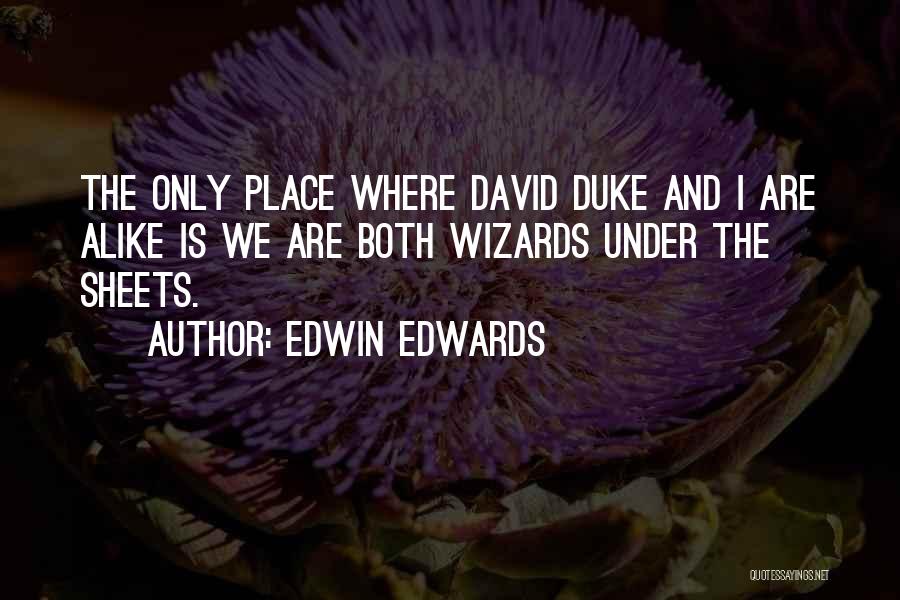 Edwin Edwards Quotes: The Only Place Where David Duke And I Are Alike Is We Are Both Wizards Under The Sheets.