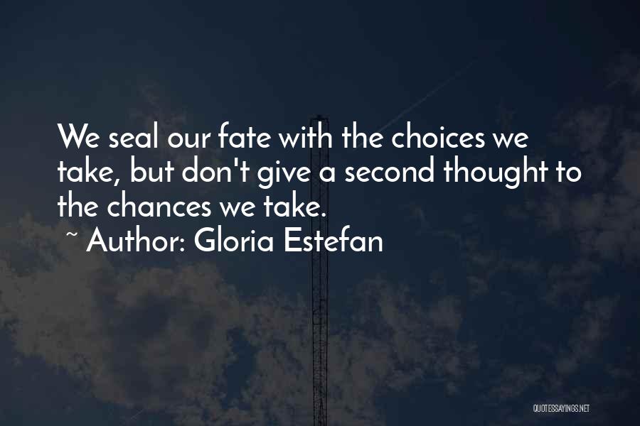 Gloria Estefan Quotes: We Seal Our Fate With The Choices We Take, But Don't Give A Second Thought To The Chances We Take.