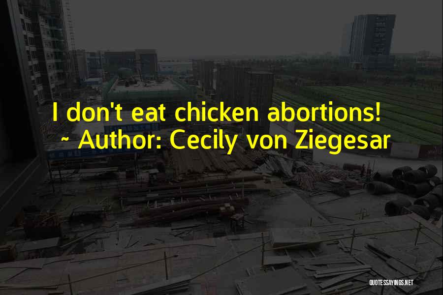 Cecily Von Ziegesar Quotes: I Don't Eat Chicken Abortions!