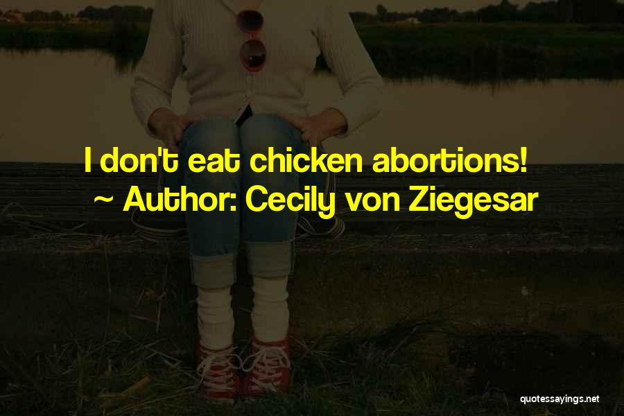 Cecily Von Ziegesar Quotes: I Don't Eat Chicken Abortions!