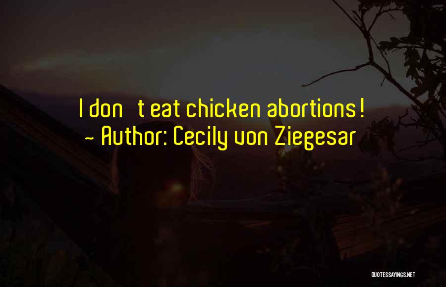 Cecily Von Ziegesar Quotes: I Don't Eat Chicken Abortions!